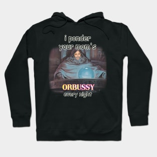 i ponder your moms orbussy every night Hoodie